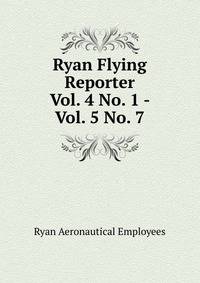 Ryan Flying Reporter. Vol. 4 No. 1 - Vol. 5 No. 7
