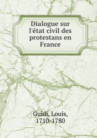 Dialogue sur l'?tat civil des protestans en France