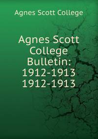 Agnes Scott College Bulletin: 1912-1913. 1912-1913