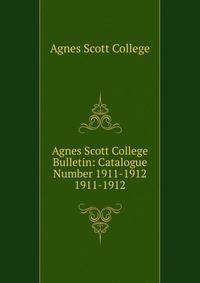 Agnes Scott College Bulletin: Catalogue Number 1911-1912. 1911-1912