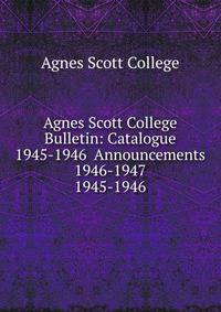 Agnes Scott College Bulletin: Catalogue 1945-1946 Announcements 1946-1947. 1945-1946