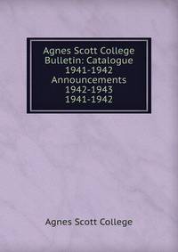 Agnes Scott College Bulletin: Catalogue 1941-1942 Announcements 1942-1943. 1941-1942
