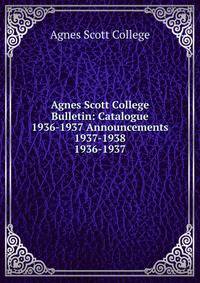 Agnes Scott College Bulletin: Catalogue 1936-1937 Announcements 1937-1938. 1936-1937