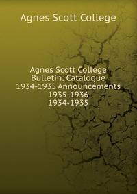 Agnes Scott College Bulletin: Catalogue 1934-1935 Announcements 1935-1936. 1934-1935