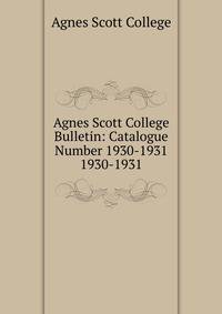 Agnes Scott College Bulletin: Catalogue Number 1930-1931. 1930-1931