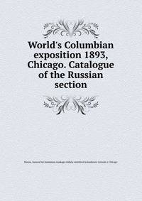 World's Columbian exposition 1893, Chicago. Catalogue of the Russian section