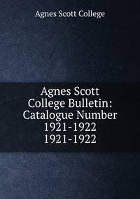 Agnes Scott College Bulletin: Catalogue Number 1921-1922. 1921-1922
