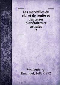 Les merveilles du ciel et de l'enfer et des terres plan?taires et astrales