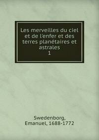 Les merveilles du ciel et de l'enfer et des terres plan?taires et astrales
