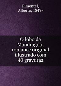O lobo da Mandrag?a; romance original illustrado com 40 gravuras