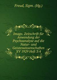 Imago. Zeitschrift fur Anwendung der Psychoanalyse auf die Natur- und Geisteswissenschaften XV 1929 Heft 3/4