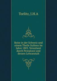 Reise in der Schweiz und einem Theile Italiens im Jahre 1803. Veranlasst durch Pestalozzi und dessen Lehranstalt