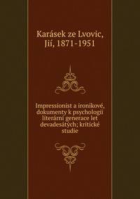 Impressionist a ironikov?, dokumenty k psychologii liter?rn? generace let devades?t?ch; kritick? studie