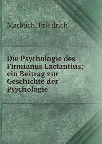 Die Psychologie des Firmianus Lactantius; ein Beitrag zur Geschichte der Psychologie