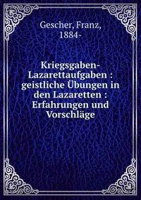 Kriegsgaben-Lazarettaufgaben : geistliche ?bungen in den Lazaretten : Erfahrungen und Vorschl?ge