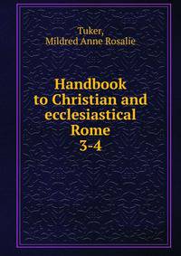 Handbook to Christian and ecclesiastical Rome. 3-4