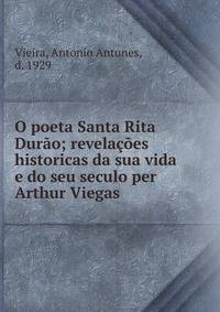 O poeta Santa Rita Dur?o; revela??es historicas da sua vida e do seu seculo per Arthur Viegas