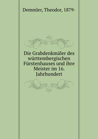 Die Grabdenkmaler des wurttembergischen Furstenhauses und ihre Meister im 16. Jahrhundert