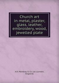 Church art in metal, plaster, glass, leather, embroidery, wood, jewelled plate.