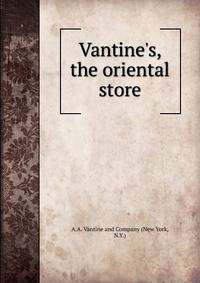 Vantine's, the oriental store.