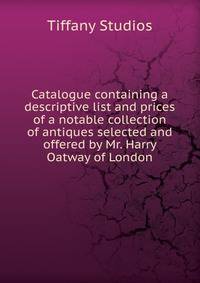 Catalogue containing a descriptive list and prices of a notable collection of antiques selected and offered by Mr. Harry Oatway of London.
