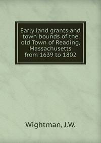 Early land grants and town bounds of the old Town of Reading, Massachusetts from 1639 to 1802