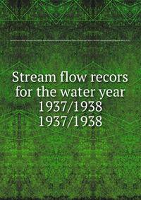 Stream flow recors for the water year 1937/1938. 1937/1938