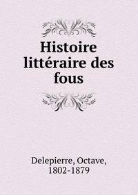 Histoire litteraire des fous