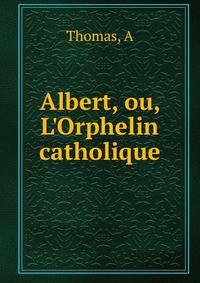 Albert, ou, L'Orphelin catholique