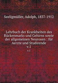 Lehrbuch der Krankheiten des Rckenmarks und Gehirns sowie der allgemeinen Neurosen : fr Aerzte und Studirende. v.1