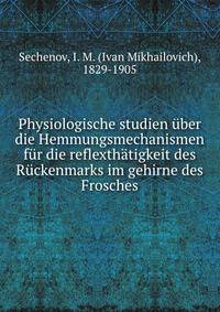 Physiologische studien uber die Hemmungsmechanismen fur die reflexthatigkeit des Ruckenmarks im gehirne des Frosches