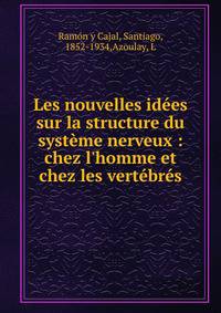Les nouvelles id?es sur la structure du syst?me nerveux : chez l'homme et chez les vert?br?s