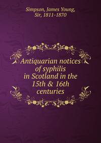 Antiquarian notices of syphilis in Scotland in the 15th &amp; 16th centuries