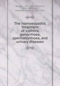 The homoeopathic treatment of syphilis, gonorrhoea, spermatorrhoea, and urinary diseases
