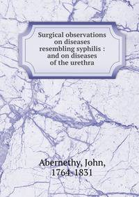 Surgical observations on diseases resembling syphilis : and on diseases of the urethra