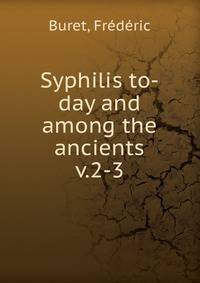 Syphilis to-day and among the ancients. v.2-3