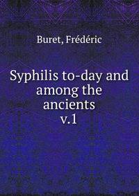 Syphilis to-day and among the ancients. v.1