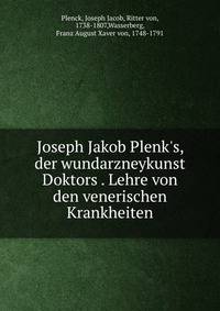 Joseph Jakob Plenk's, der wundarzneykunst Doktors . Lehre von den venerischen Krankheiten
