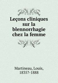 Lecons cliniques sur la blennorrhagie chez la femme
