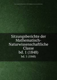 Sitzungsberichte der Mathematisch-Naturwissenschaftliche Classe. bd. 1 (1848)