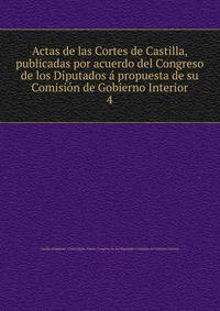 Actas de las Cortes de Castilla, publicadas por acuerdo del Congreso de los Diputados a propuesta de su Comision de Gobierno Interior