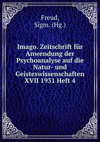 Imago. Zeitschrift fur Anwendung der Psychoanalyse auf die Natur- und Geisteswissenschaften XVII 1931 Heft 4