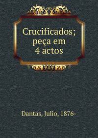 Crucificados; pe?a em 4 actos
