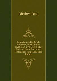 Leopold von Ranke als Politiker; historische-psychologische Studie ?ber das Verh?ltnis des reinen Historikers zur praktischen Politik