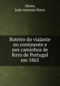 Roteiro do viajante no continente e nos caminhos de ferro de Portugal em 1865