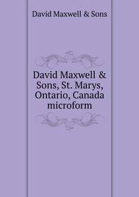 David Maxwell &amp; Sons, St. Marys, Ontario, Canada microform