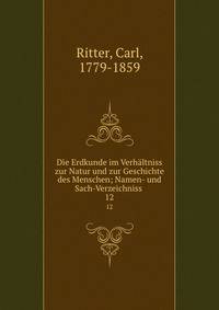 Die Erdkunde im Verhltniss zur Natur und zur Geschichte des Menschen; Namen- und Sach-Verzeichniss . 12