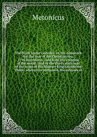 The Nova Scotia calender, or, An Almanack for the year of the Christian ?ra, 1796 microform : and from the creation of the world . and in the thirty sixth year of the reign of His Majesty King George the Third . wherein is contained, the eclipses of