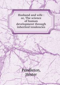 Husband and wife : or, The science of human development through inherited tendencies