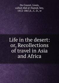Life in the desert: or, Recollections of travel in Asia and Africa